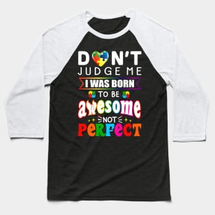 Don't Judge Me I Was Born To Be Awesome Not Perfect Autism Baseball T-Shirt